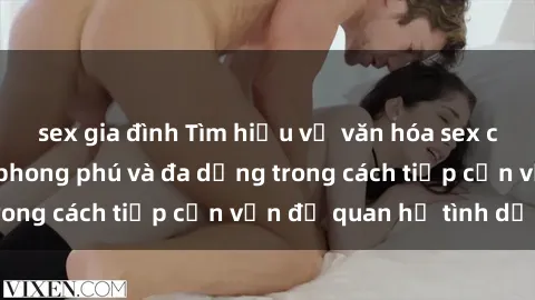 sex gia đình Tìm hiểu về văn hóa sex của người Mỹ: Sự phong phú và đa dạng trong cách tiếp cận vấn đề quan hệ tình dục