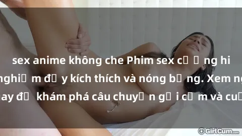 sex anime không che Phim sex cưỡng hiếp vietsub: Trải nghiệm đầy kích thích và nóng bỏng. Xem ngay để khám phá câu chuyện gợi cảm và cuốn hút không thể bỏ lỡ!