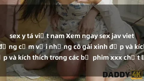 sex y tá việt nam Xem ngay sex jav vietsub hd mới nhất, đồng cảm với những cô gái xinh đẹp và kích thích trong các bộ phim xxx chất lượng cao.