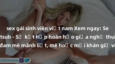 sex gái sinh viên việt nam Xem ngay: Sex phim Hàn Quốc Vietsub - Sự kết hợp hoàn hảo giữa nghệ thuật và đam mê mãnh liệt, mê hoặc mọi khán giả với những tình tiết kích thích.