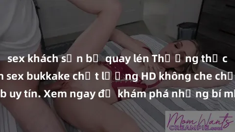 sex khách sạn bị quay lén Thưởng thức tuyệt phẩm phim sex bukkake chất lượng HD không che chỉ có tại trang web uy tín. Xem ngay để khám phá những bí mật đằng sau cảnh quay đầy kích thích!