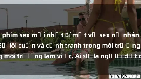 phim sex mới nhất Bí mật về sex nữ nhân viên văn phòng: Sự lôi cuốn và cạnh tranh trong môi trường làm việc. Ai sẽ là người đắt giá nhất?