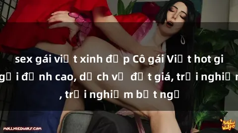 sex gái việt xinh đẹp Cô gái Việt hot girl làm gái gọi đỉnh cao, dịch vụ đắt giá, trải nghiệm bất ngờ