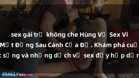 sex gái trẻ không che Hùng Vỹ Sex Việt Nam: Những Bí Mật Đằng Sau Cánh Cửa Đỏ. Khám phá cuộc sống và những dịch vụ sex đầy hấp dẫn của người Việt Nam.