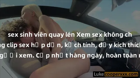 sex sinh viên quay lén Xem sex không che miễn phí - Những clip sex hấp dẫn, kịch tính, đầy kích thích cho người xem. Cập nhật hàng ngày, hoàn toàn miễn phí, độ phân giải cao.