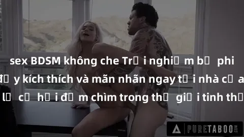sex BDSM không che Trải nghiệm bộ phim jav không che đầy kích thích và mãn nhãn ngay tại nhà của bạn! Đừng bỏ lỡ cơ hội đắm chìm trong thế giới tinh thần mới mẻ mà bộ phim này mang đến!