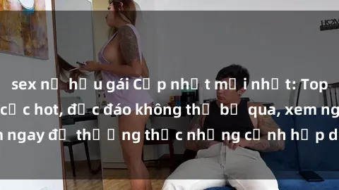 sex nữ hầu gái Cập nhật mới nhất: Top phim JAV Vietsub cực hot, độc đáo không thể bỏ qua, xem ngay để thưởng thức những cảnh hấp dẫn và đầy kích thích!