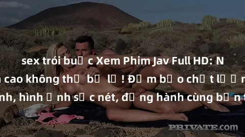 sex trói buộc Xem Phim Jav Full HD: Những bộ phim đỉnh cao không thể bỏ lỡ! Đảm bảo chất lượng ổn định, hình ảnh sắc nét, đồng hành cùng bạn trong những giây phút thư giãn!