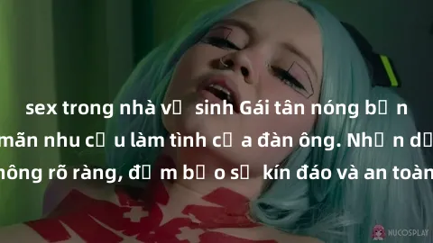 sex trong nhà vệ sinh Gái tân nóng bỏng, dâm đãng thỏa mãn nhu cầu làm tình của đàn ông. Nhận dạng không rõ ràng, đảm bảo sự kín đáo và an toàn cho trải nghiệm tuyệt vời.
