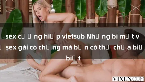 sex cưỡng hiếp vietsub Những bí mật về sex gái có chồng mà bạn có thể chưa biết