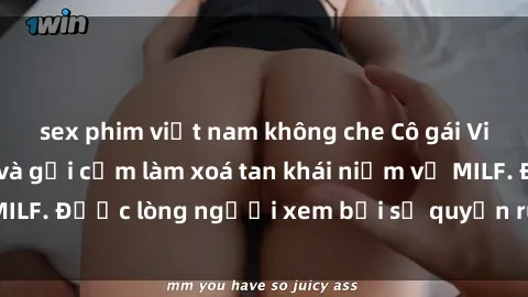 sex phim việt nam không che Cô gái Việt Nam xinh đẹp và gợi cảm làm xoá tan khái niệm về MILF. Được lòng người xem bởi sự quyến rũ và dễ thương.