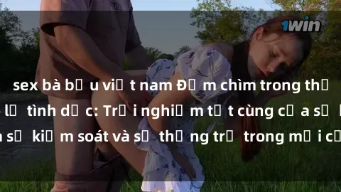 sex bà bầu việt nam Đắm chìm trong thế giới phim sex nô lệ tình dục: Trải nghiệm tột cùng của sự kiểm soát và sự thống trị trong mỗi cảnh quay mãnh liệt