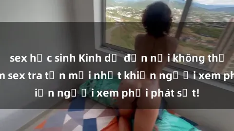 sex học sinh Kinh dị đến nỗi không thể tin nổi: Phim sex tra tấn mới nhất khiến người xem phải phát sốt!