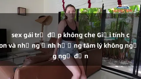 sex gái trẻ đẹp không che Giới tính cha con và những ảnh hưởng tâm lý không ngờ đến