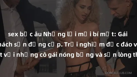 sex bắc âu Những lời mời bí mật: Gái Việt làm tình ở khách sạn đẳng cấp. Trải nghiệm độc đáo và cuốn hút với những cô gái nóng bỏng và sẵn lòng thỏa mãn mọi nhu cầu của bạn.