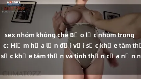 sex nhóm không che Bạo lực nhóm trong các hành vi tình dục: Hiểm họa lớn đối với sức khỏe tâm thần và tinh thần của nạn nhân.