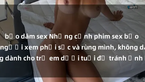 bạo dâm sex Những cảnh phim sex bạo dâm nhóm khiến người xem phải sốc và rùng mình, không dành cho trẻ em dưới tuổi để tránh ảnh hưởng tiêu cực.