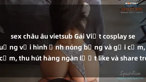sex châu âu vietsub Gái Việt cosplay sexy khiến fan phát cuồng với hình ảnh nóng bỏng và gợi cảm, thu hút hàng ngàn lượt like và share trên mạng xã hội.