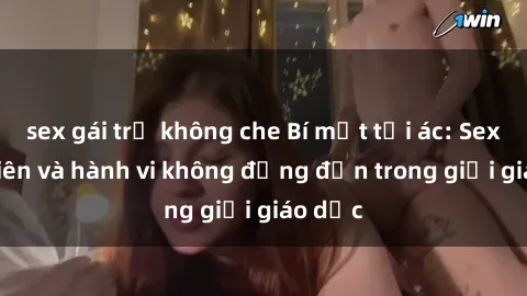 sex gái trẻ không che Bí mật tội ác: Sex giáo viên và hành vi không đứng đắn trong giới giáo dục