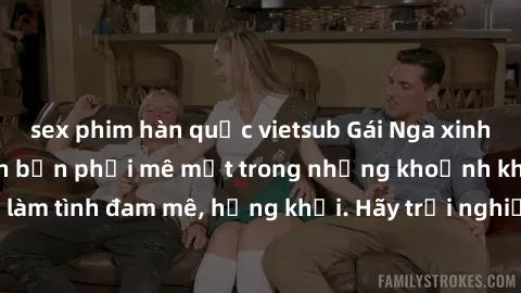 sex phim hàn quốc vietsub Gái Nga xinh đẹp, tài năng khiến bạn phải mê mệt trong những khoảnh khắc làm tình đam mê, hứng khởi. Hãy trải nghiệm cùng họ ngay hôm nay!
