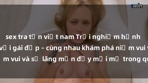 sex tra tấn việt nam Trải nghiệm hạnh phúc khi làm tình với gái đẹp – cùng nhau khám phá niềm vui và sự lãng mạn đầy mới mẻ trong quan hệ của bạn.