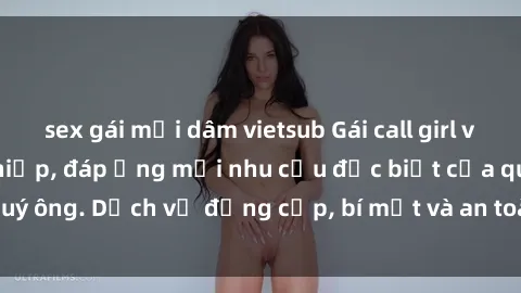 sex gái mại dâm vietsub Gái call girl vip tư vấn chuyên nghiệp, đáp ứng mọi nhu cầu đặc biệt của quý ông. Dịch vụ đẳng cấp, bí mật và an toàn, hãy tìm hiểu ngay!