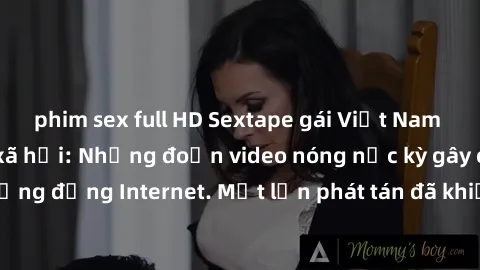 phim sex full HD Sextape gái Việt Nam gây sốt trên mạng xã hội: Những đoạn video nóng nực kỳ gây chấn động cộng đồng Internet. Một lần phát tán đã khiến người xem không thể rời mắt.