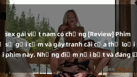 sex gái việt nam có chồng [Review] Phim sex loli: Đánh giá về sự gợi cảm và gây tranh cãi của thể loại phim này. Những điểm nổi bật và đáng lưu ý khi xem phim loli.