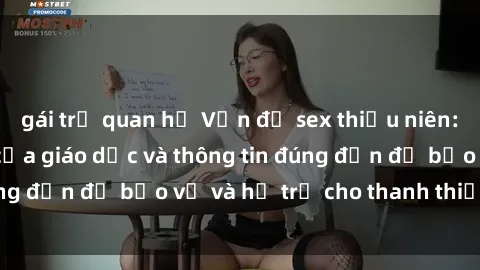 gái trẻ quan hệ Vấn đề sex thiếu niên: Tầm quan trọng của giáo dục và thông tin đúng đắn để bảo vệ và hỗ trợ cho thanh thiếu niên