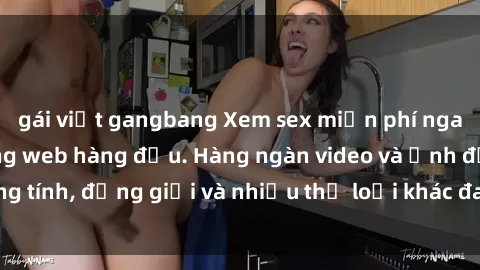 gái việt gangbang Xem sex miễn phí ngay tại địa chỉ trang web hàng đầu. Hàng ngàn video và ảnh đồng tính, đồng giới và nhiều thể loại khác đang chờ bạn khám phá.
