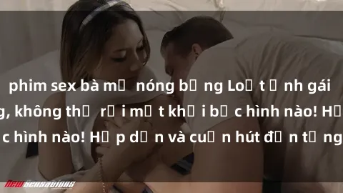 phim sex bà mẹ nóng bỏng Loạt ảnh gái xinh sex nóng bỏng, không thể rời mắt khỏi bức hình nào! Hấp dẫn và cuốn hút đến từng chi tiết.