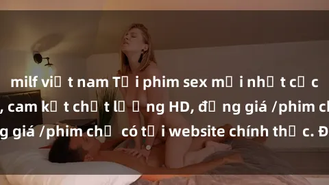 milf việt nam Tải phim sex mới nhất cực nhanh không virus, cam kết chất lượng HD, đồng giá /phim chỉ có tại website chính thức. Đặt ngay!