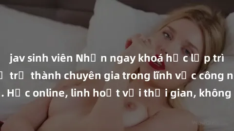 jav sinh viên Nhận ngay khoá học lập trình Java miễn phí để trở thành chuyên gia trong lĩnh vực công nghệ thông tin. Học online, linh hoạt với thời gian, không giới hạn địa điểm. Đăng ký ngay!