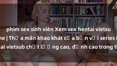 phim sex sinh viên Xem sex hentai vietsub cực hot, không che | Thỏa mãn khao khát của bạn với series hentai vietsub chất lượng cao, đỉnh cao trong thể loại anime không che.