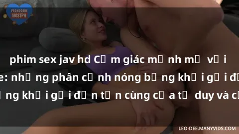 phim sex jav hd Cảm giác mạnh mẽ với sex BDSM không che: những phân cảnh nóng bỏng khơi gợi đến tận cùng của tư duy và cơ thể.