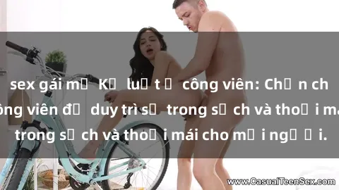 sex gái mỹ Kỷ luật ở công viên: Chấn chỉnh hành vi sex công viên để duy trì sự trong sạch và thoải mái cho mọi người.
