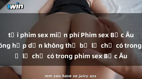 tải phim sex miễn phí Phim sex Bắc Âu: Những cảnh nóng hấp dẫn không thể bỏ lỡ chỉ có trong phim sex Bắc Âu