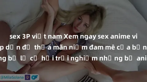 sex 3P việt nam Xem ngay sex anime vietsub cực hot và hấp dẫn để thỏa mãn niềm đam mê của bạn! Đừng bỏ lỡ cơ hội trải nghiệm những bộ anime đỉnh cao chỉ có tại đây!