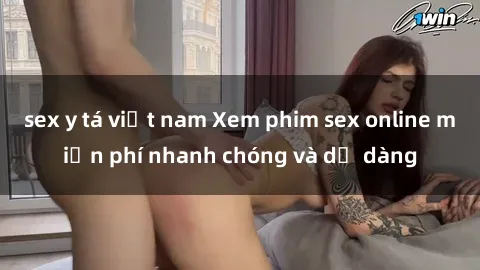 sex y tá việt nam Xem phim sex online miễn phí nhanh chóng và dễ dàng
