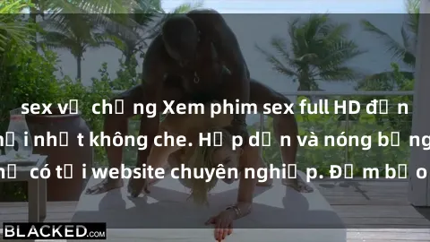sex vợ chồng Xem phim sex full HD đỉnh cao, cập nhật mới nhất không che. Hấp dẫn và nóng bỏng, chỉ có tại website chuyên nghiệp. Đảm bảo sẽ khiến bạn mãn nhãn!