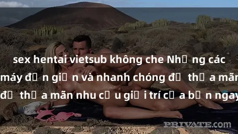 sex hentai vietsub không che Những cách tải phim sex về máy đơn giản và nhanh chóng để thỏa mãn nhu cầu giải trí của bạn ngay tại nhà