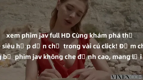 xem phim jav full HD Cùng khám phá thế giới jav không che siêu hấp dẫn chỉ trong vài cú click! Đắm chìm trong những bộ phim jav không che đỉnh cao, mang lại trải nghiệm thú vị và đầy kích thích.