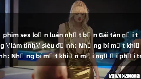 phim sex loạn luân nhật bản Gái tân nổi tiếng với kỹ năng 'làm tình' siêu đỉnh: Những bí mật khiến mọi người phải trầm trồ