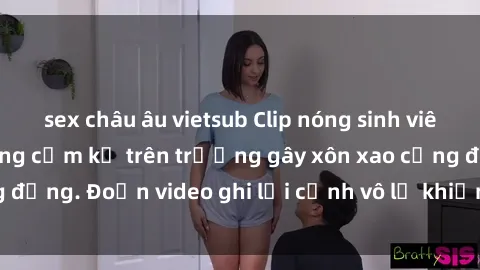 sex châu âu vietsub Clip nóng sinh viên gây sốc: Hành động cấm kỵ trên trường gây xôn xao cộng đồng. Đoạn video ghi lại cảnh vô lễ khiến dư luận bức xúc.