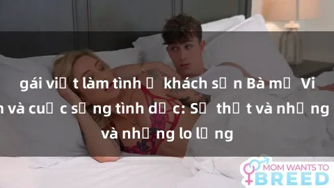 gái việt làm tình ở khách sạn Bà mẹ Việt Nam và cuộc sống tình dục: Sự thật và những lo lắng