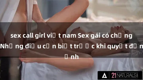 sex call girl việt nam Sex gái có chồng: Những điều cần biết trước khi quyết định