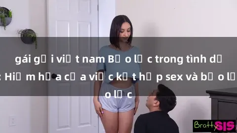 gái gọi việt nam Bạo lực trong tình dục: Hiểm họa của việc kết hợp sex và bạo lực