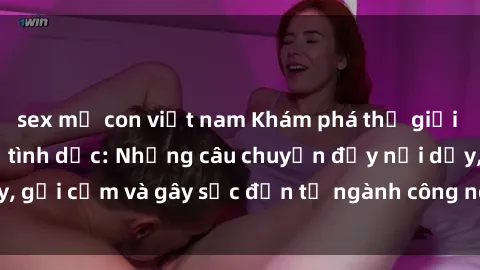 sex mẹ con việt nam Khám phá thế giới của phim sex nô lệ tình dục: Những câu chuyện đầy nổi dậy, gợi cảm và gây sốc đến từ ngành công nghiệp giải trí đen tối