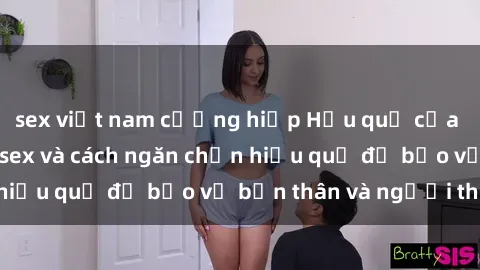 sex việt nam cưỡng hiếp Hậu quả của hành vi bạo dâm sex và cách ngăn chặn hiệu quả để bảo vệ bản thân và người thân