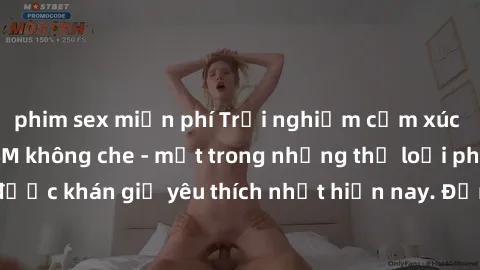 phim sex miễn phí Trải nghiệm cảm xúc thăng hoa với jav SM không che - một trong những thể loại phim người lớn được khán giả yêu thích nhất hiện nay. Đảm bảo đem lại sự hấp dẫn, kích thích tối đa cho 